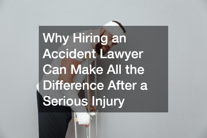 Why Hiring an Accident Lawyer Can Make All the Difference After a Serious Injury