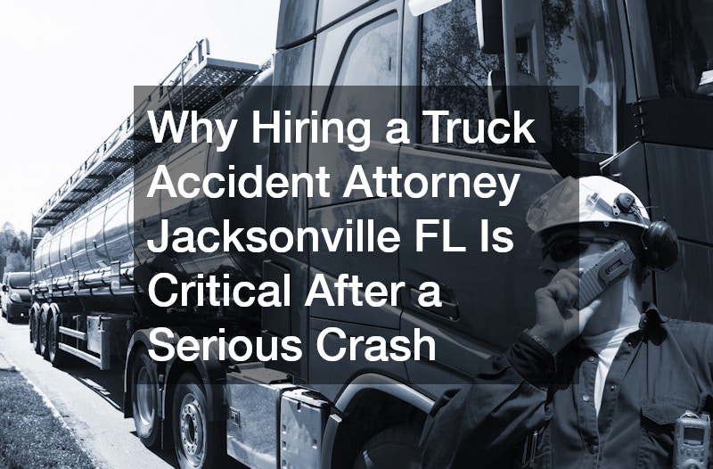 Why Hiring a Truck Accident Attorney Jacksonville FL Is Critical After a Serious Crash
